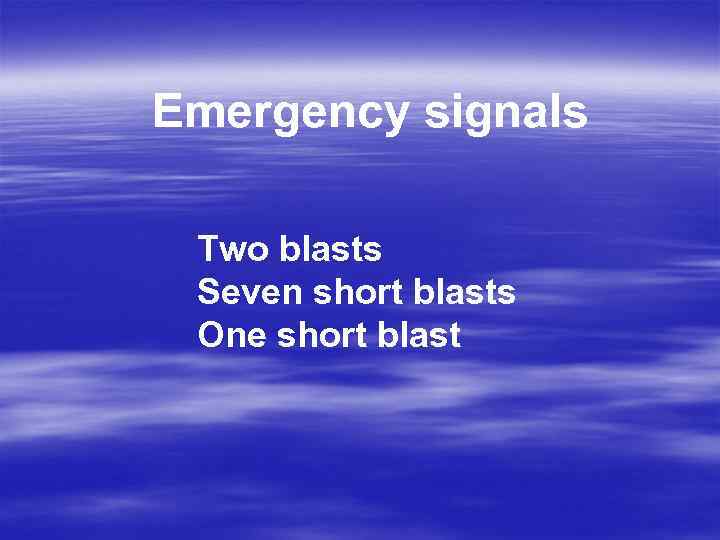 Emergency signals Two blasts Seven short blasts One short blast 