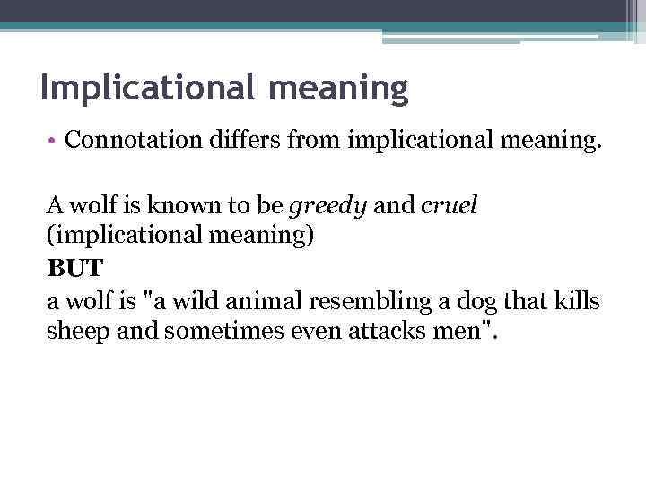 Implicational meaning • Connotation differs from implicational meaning. A wolf is known to be