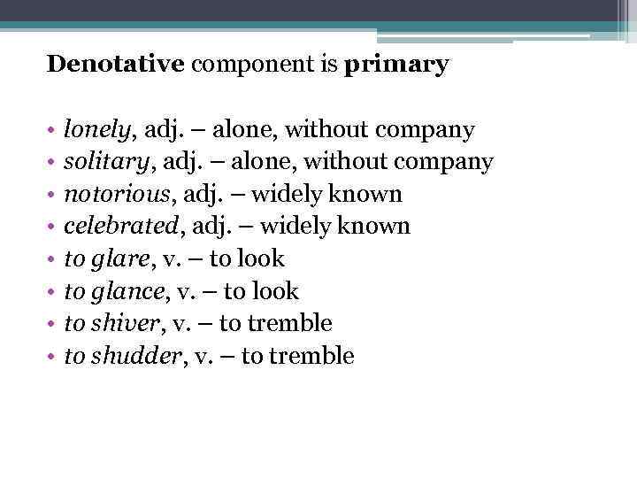 Denotative component is primary • • lonely, adj. – alone, without company solitary, adj.