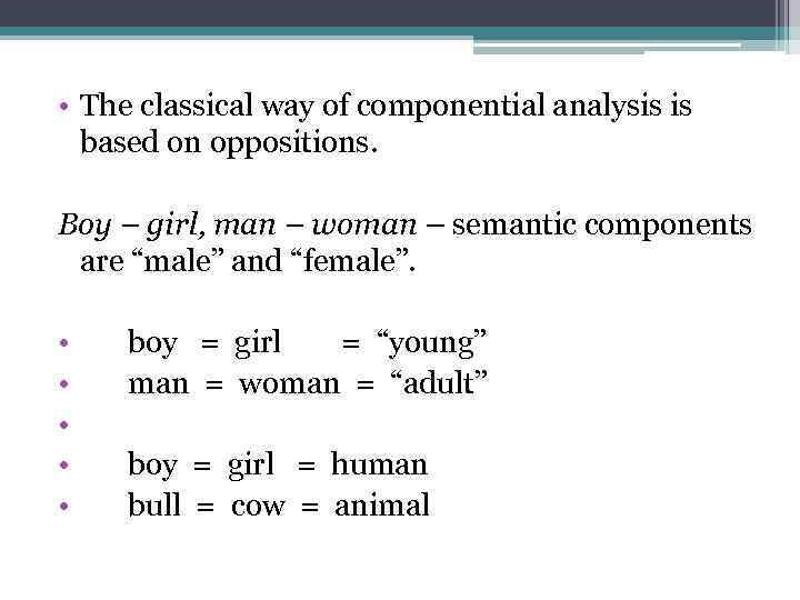  • The classical way of componential analysis is based on oppositions. Boy –