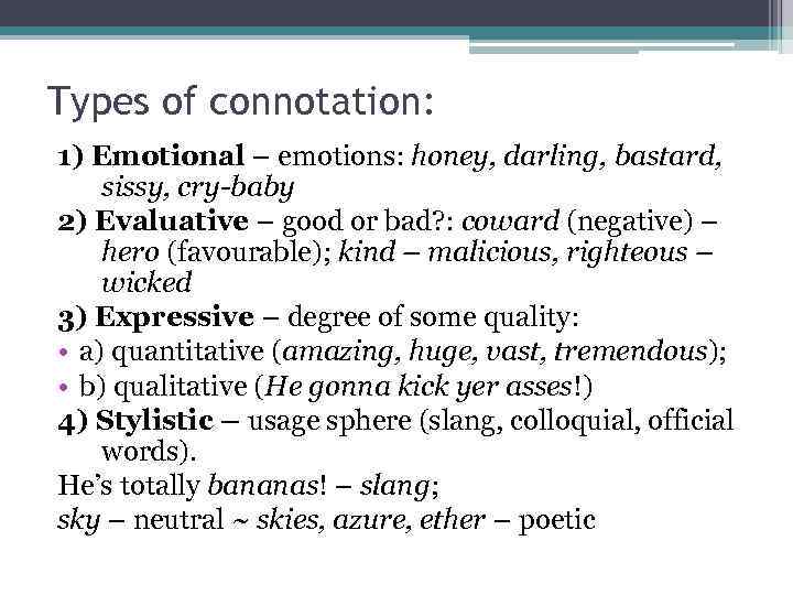 Types of connotation: 1) Emotional – emotions: honey, darling, bastard, sissy, cry-baby 2) Evaluative