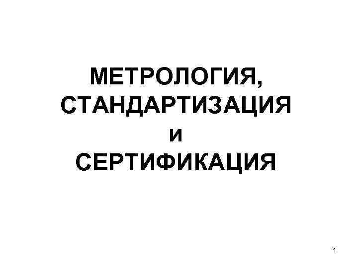 МЕТРОЛОГИЯ, СТАНДАРТИЗАЦИЯ и СЕРТИФИКАЦИЯ 1 