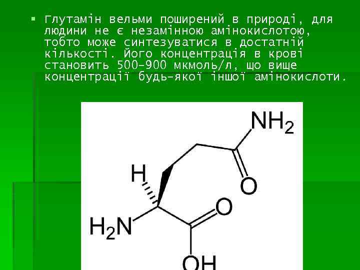 § Глутамін вельми поширений в природі, для людини не є незамінною амінокислотою, тобто може