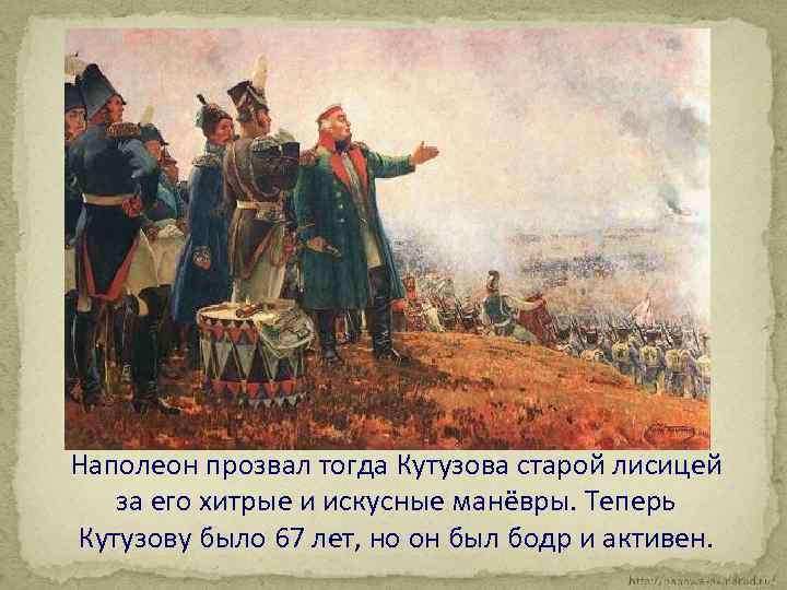 Наполеон прозвал тогда Кутузова старой лисицей за его хитрые и искусные манёвры. Теперь Кутузову