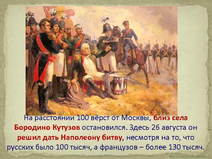 На расстоянии 100 вёрст от Москвы, близ села Бородино Кутузов остановился. Здесь 26 августа