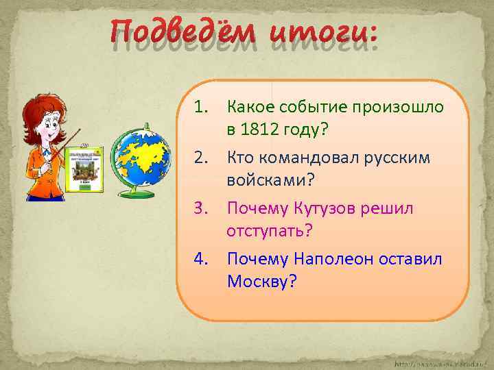 Подведём итоги: 1. Какое событие произошло в 1812 году? 2. Кто командовал русским войсками?