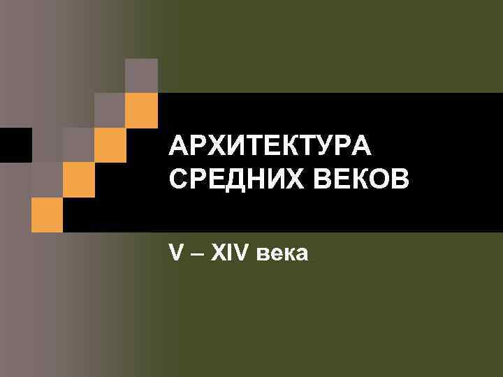 АРХИТЕКТУРА СРЕДНИХ ВЕКОВ V – XIV века 