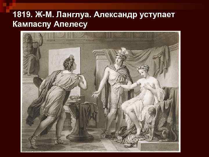 1819. Ж-М. Ланглуа. Александр уступает Кампаспу Апелесу 