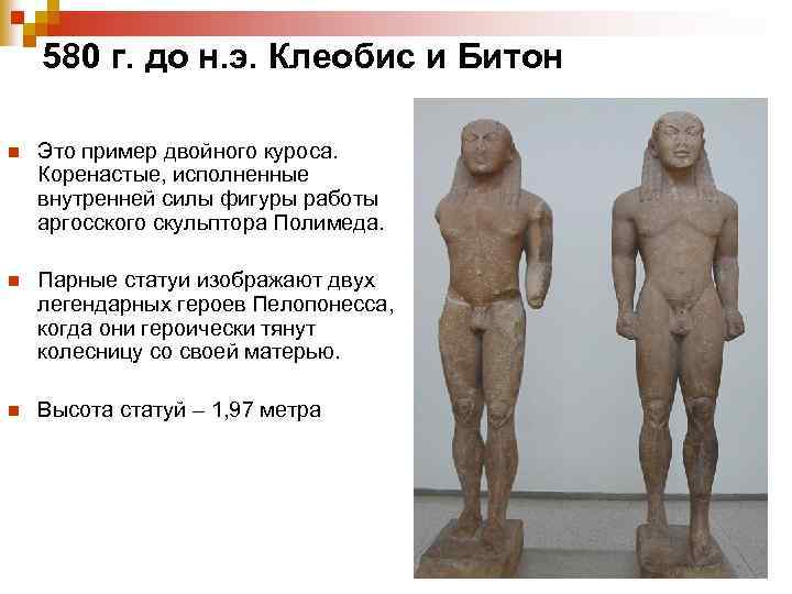 580 г. до н. э. Клеобис и Битон n Это пример двойного куроса. Коренастые,