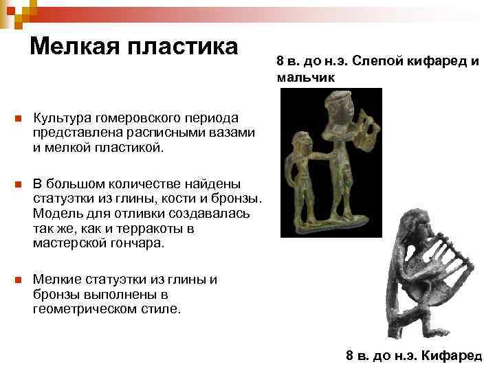 Мелкая пластика n Культура гомеровского периода представлена расписными вазами и мелкой пластикой. n В