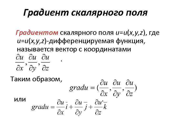 Градиент скалярного поля Градиентом скалярного поля u=u(x, y, z), где u=u(x, y, z)-дифференцируемая функция,