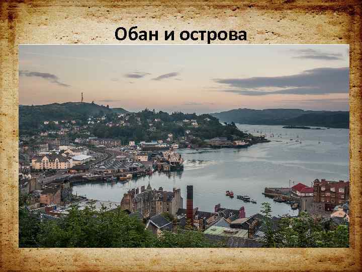  Обан и острова • Обан – ворота к шотландским островам. Редкий портовый город,