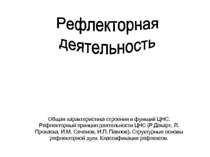 Общая характеристика строения и функций ЦНС. Рефлекторный принцип деятельности ЦНС (Р. Декарт, Л. Прохаска,