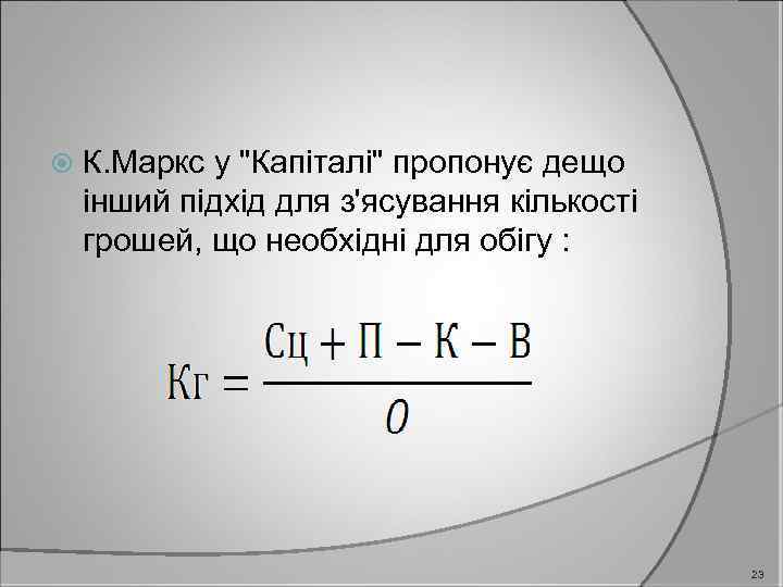  К. Маркс у "Капіталі" пропонує дещо інший підхід для з'ясування кількості грошей, що