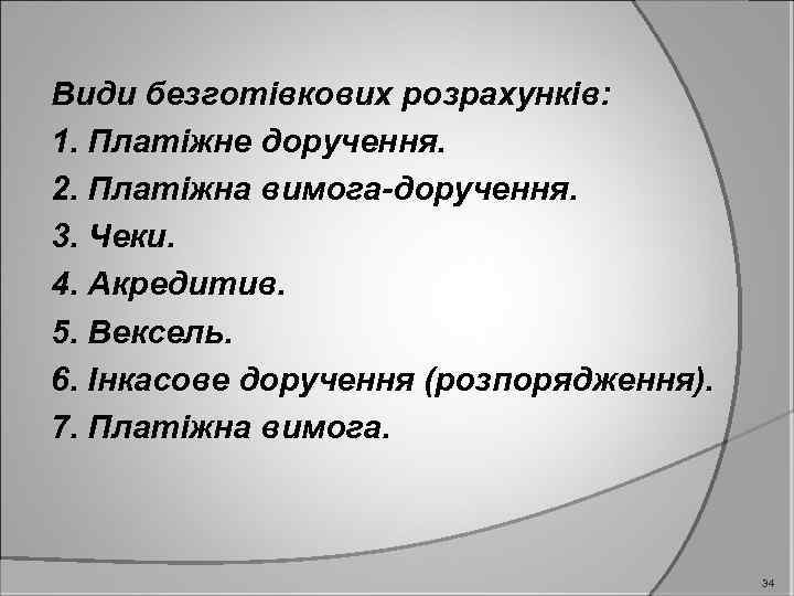 Види безготівкових розрахунків: 1. Платіжне доручення. 2. Платіжна вимога-доручення. 3. Чеки. 4. Акредитив. 5.