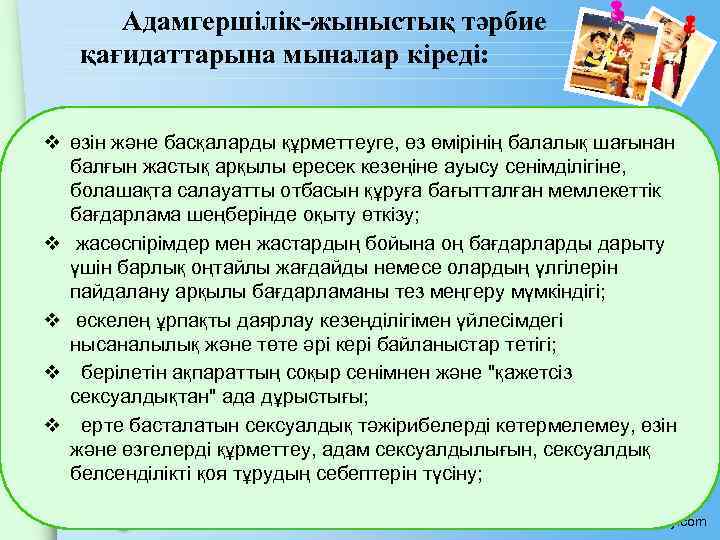  Адамгершiлiк-жыныстық тәрбие қағидаттарына мыналар кiредi: v өзiн және басқаларды құрметтеуге, өз өмiрiнiң балалық