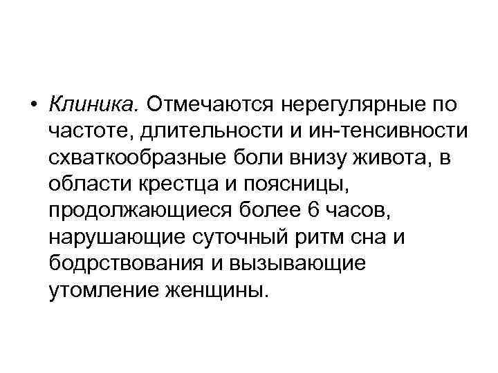  • Клиника. Отмечаются нерегулярные по частоте, длительности и ин тенсивности схваткообразные боли внизу