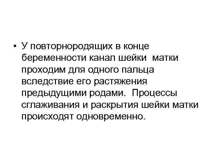  • У повторнородящих в конце беременности канал шейки матки проходим для одного пальца