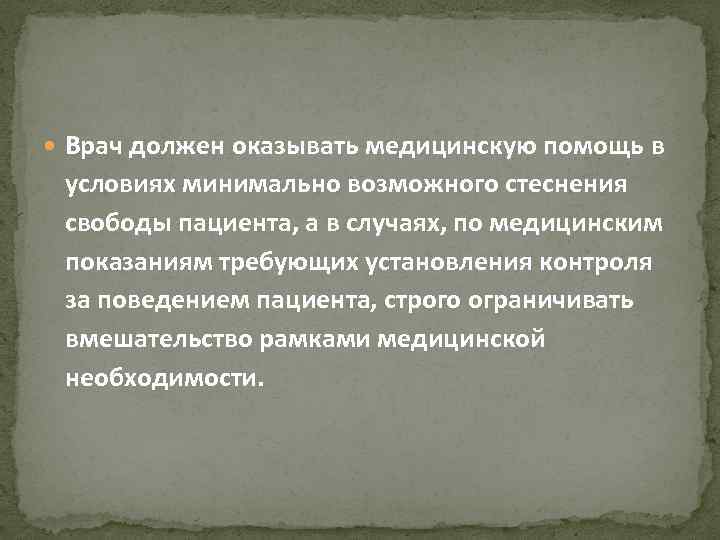  Врач должен оказывать медицинскую помощь в условиях минимально возможного стеснения свободы пациента, а