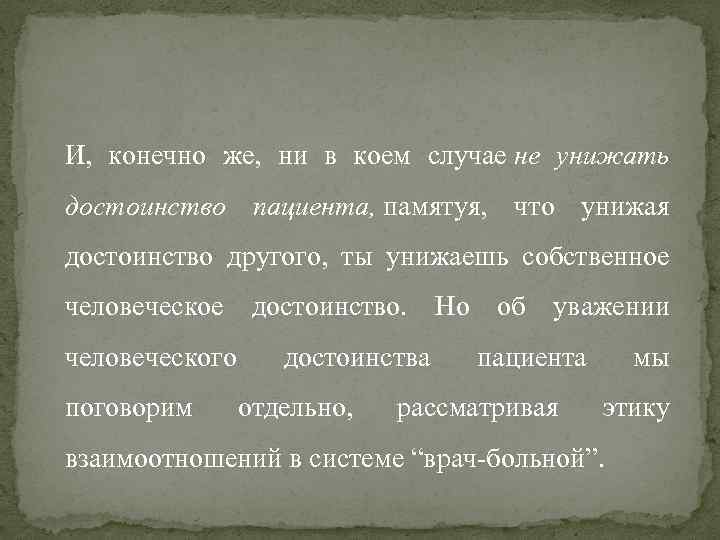 И, конечно же, ни в коем случае не унижать достоинство пациента, памятуя, что унижая