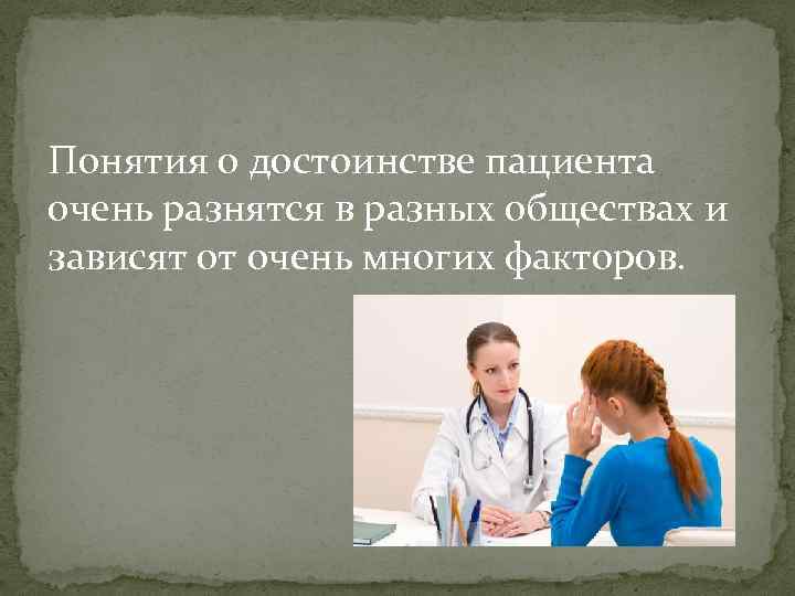 Понятия о достоинстве пациента очень разнятся в разных обществах и зависят от очень многих