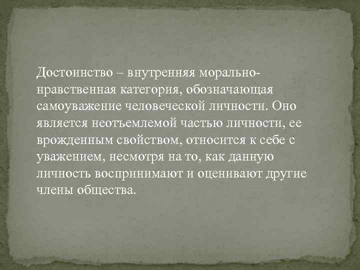 Достоинство – внутренняя моральнонравственная категория, обозначающая самоуважение человеческой личности. Оно является неотъемлемой частью личности,