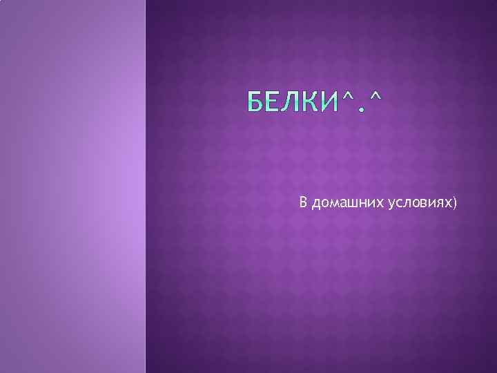 В домашних условиях) 