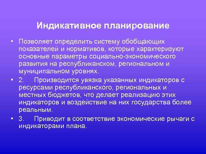 Индикативное планирование • Позволяет определить систему обобщающих показателей и нормативов, которые характеризуют основные параметры