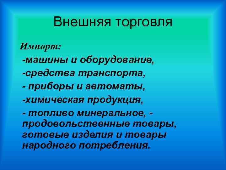 Внешняя торговля Импорт: -машины и оборудование, -средства транспорта, - приборы и автоматы, -химическая продукция,