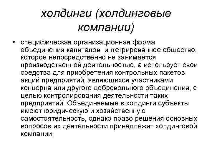 холдинги (холдинговые компании) • специфическая организационная форма объединения капиталов: интегрированное общество, которое непосредственно не
