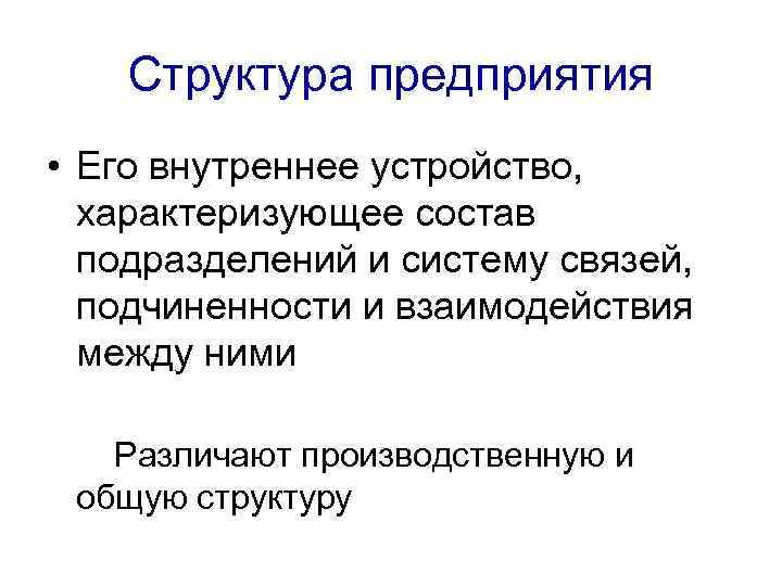 Структура предприятия • Его внутреннее устройство, характеризующее состав подразделений и систему связей, подчиненности и