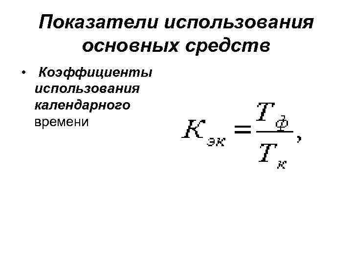 Показатели использования основных средств • Коэффициенты использования календарного времени 