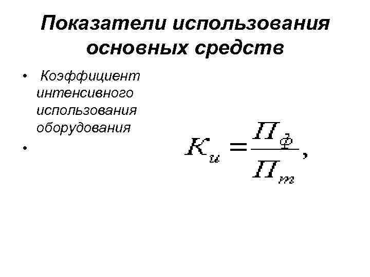 Показатели использования основных средств • Коэффициент интенсивного использования оборудования • 