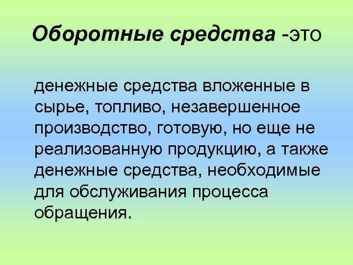 Оборотные средства -это денежные средства вложенные в сырье, топливо, незавершенное производство, готовую, но еще