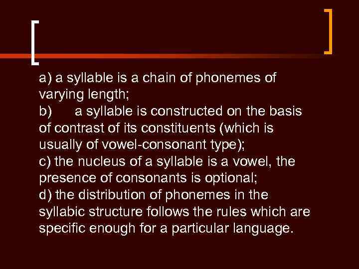 a) a syllable is a chain of phonemes of varying length; b) a syllable