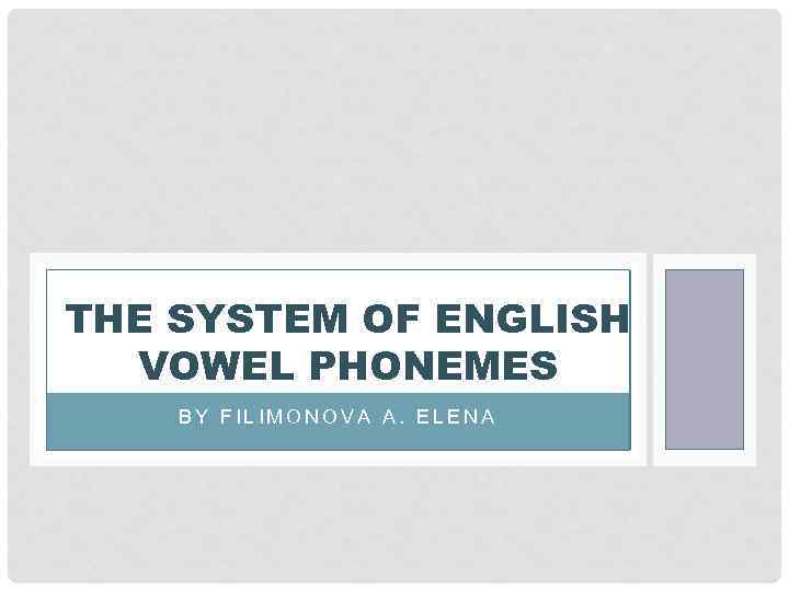 THE SYSTEM OF ENGLISH VOWEL PHONEMES BY FILIMONOVA A. ELENA 