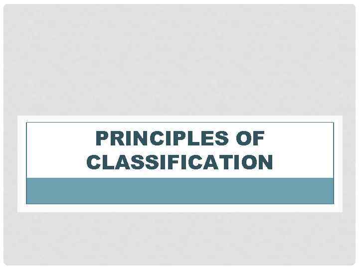 PRINCIPLES OF CLASSIFICATION 