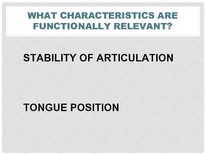 WHAT CHARACTERISTICS ARE FUNCTIONALLY RELEVANT? STABILITY OF ARTICULATION TONGUE POSITION 