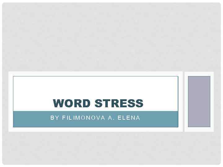 WORD STRESS BY FILIMONOVA A. ELENA 