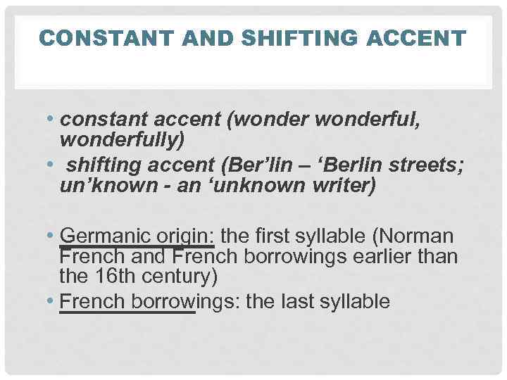 CONSTANT AND SHIFTING ACCENT • constant accent (wonderful, wonderfully) • shifting accent (Ber’lin –