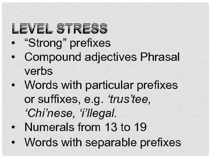 LEVEL STRESS • “Strong” prefixes • Compound adjectives Phrasal verbs • Words with particular