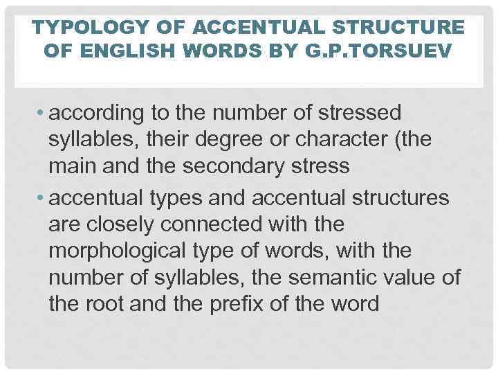 TYPOLOGY OF ACCENTUAL STRUCTURE OF ENGLISH WORDS BY G. P. TORSUEV • according to