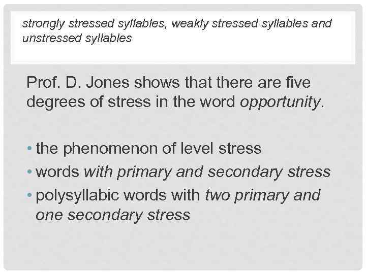 strongly stressed syllables, weakly stressed syllables and unstressed syllables Prof. D. Jones shows that