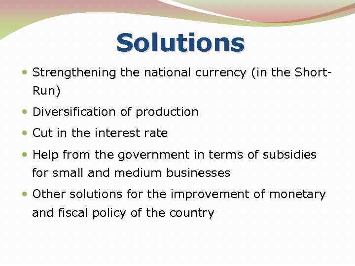 Solutions Strengthening the national currency (in the Short- Run) Diversification of production Cut in