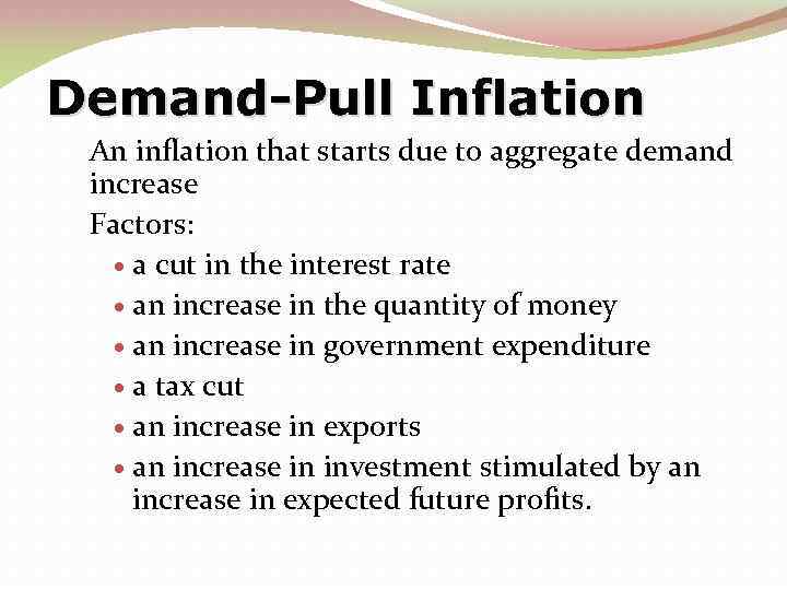 Demand-Pull Inflation An inflation that starts due to aggregate demand increase Factors: a cut