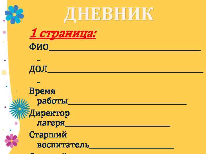 ДНЕВНИК 1 страница: ФИО_______________________ _ ДОЛ_______________________ _ Время работы__________________ Директор лагеря________________ Старший воспитатель_____________ 