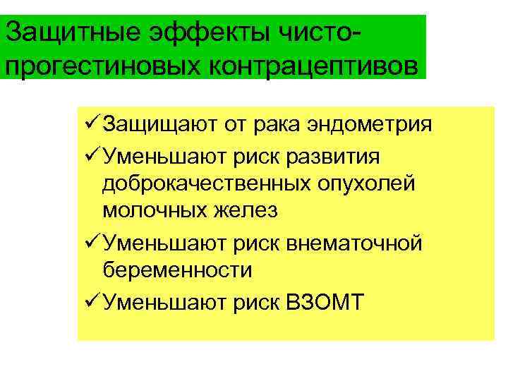 Защитные эффекты чистопрогестиновых контрацептивов ü Защищают от рака эндометрия ü Уменьшают риск развития доброкачественных