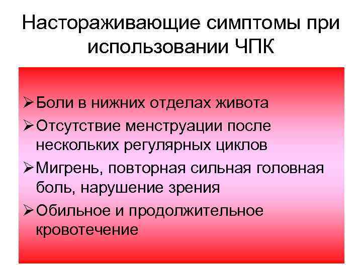 Настораживающие симптомы при использовании ЧПК Ø Боли в нижних отделах живота Ø Отсутствие менструации