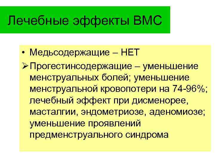Лечебные эффекты ВМС • Медьсодержащие – НЕТ Ø Прогестинсодержащие – уменьшение менструальных болей; уменьшение