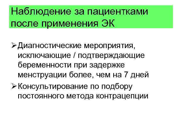 Наблюдение за пациентками после применения ЭК Ø Диагностические мероприятия, исключающие / подтверждающие беременности при